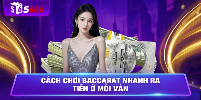 Cách chơi Baccarat nhanh ra tiền ở mỗi ván