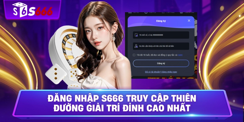 Đăng Nhập S666 Truy Cập Thiên Đường Giải Trí Đỉnh Cao Nhất