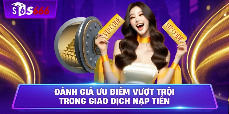 Đánh giá ưu điểm vượt trội trong giao dịch nạp tiền