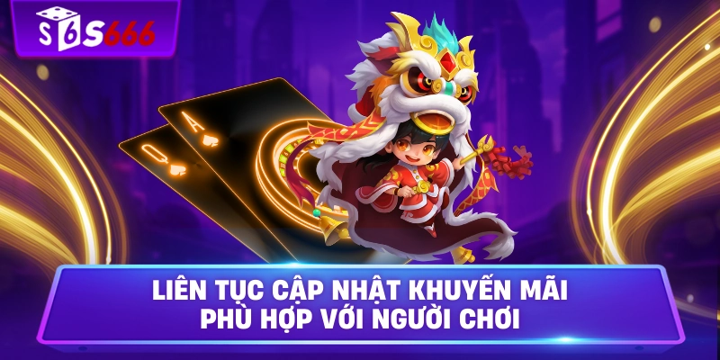 Liên tục cập nhật khuyến mãi phù hợp với người chơi