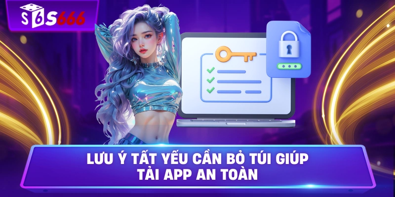 Lưu ý tất yếu cần bỏ túi giúp tải app an toàn