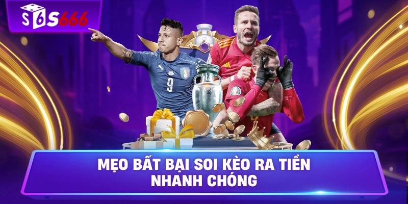 Mẹo bất bại soi kèo ra tiền nhanh chóng