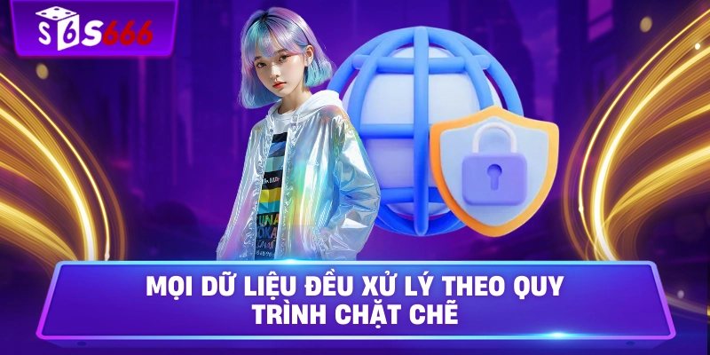 Mọi dữ liệu đều xử lý theo quy trình chặt chẽ