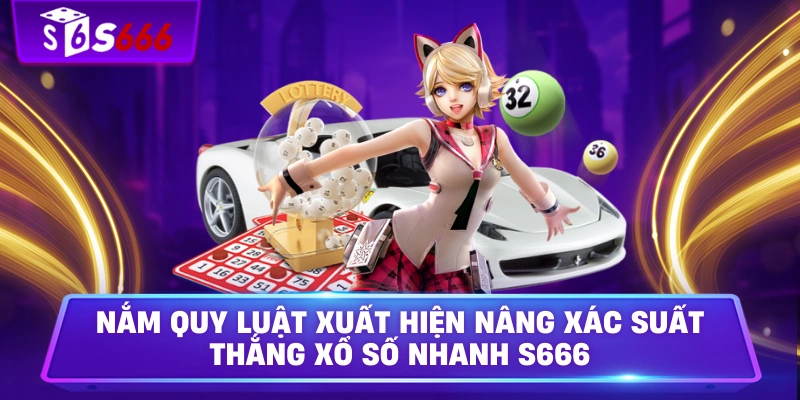 Nắm quy luật xuất hiện nâng xác suất thắng xổ số nhanh S666